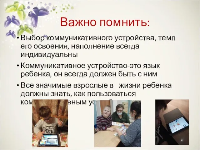 Важно помнить: Выбор коммуникативного устройства, темп его освоения, наполнение всегда индивидуальны Коммуникативное