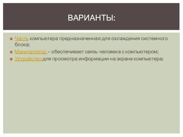 Часть компьютера предназначенная для охлаждения системного блока; Манипулятор – обеспечивает связь человека