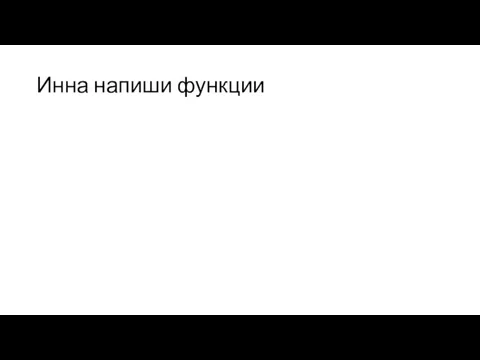 Инна напиши функции