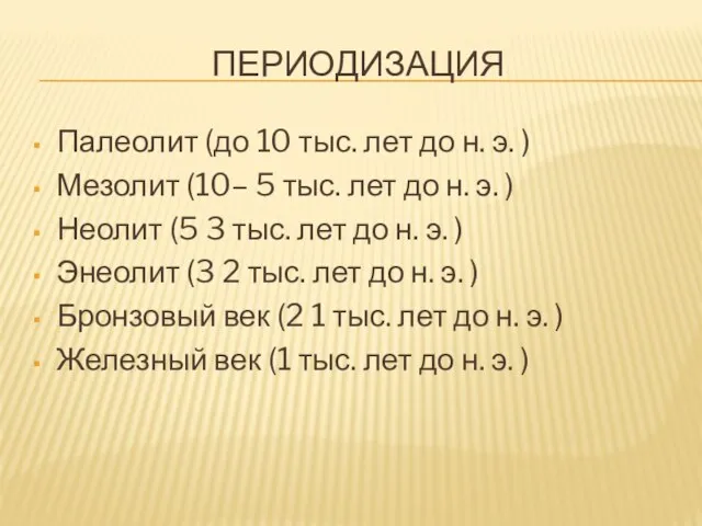 ПЕРИОДИЗАЦИЯ Палеолит (до 10 тыс. лет до н. э. ) Мезолит (10–