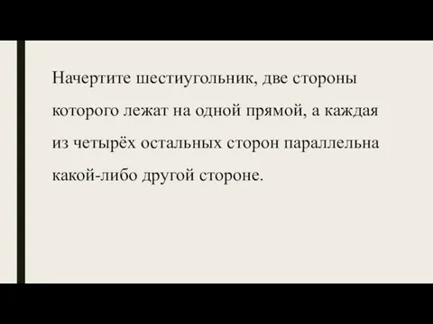 Начертите шестиугольник, две стороны которого лежат на одной прямой, а каждая из