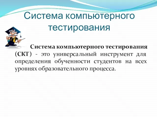 Система компьютерного тестирования Система компьютерного тестирования (СКТ) - это универсальный инструмент для