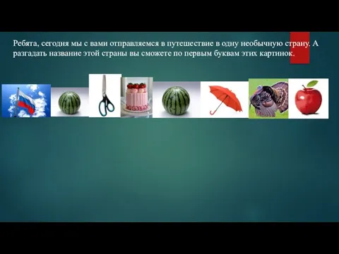 Ребята, сегодня мы с вами отправляемся в путешествие в одну необычную страну.