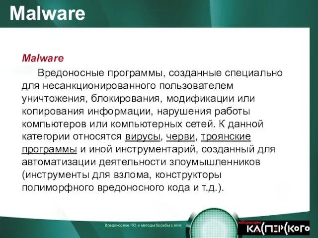 Malware Malware Вредоносные программы, созданные специально для несанкционированного пользователем уничтожения, блокирования, модификации