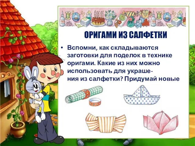 Вспомни, как складываются заготовки для поделок в технике оригами. Какие из них