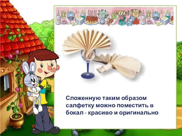 Сложенную таким образом салфетку можно поместить в бокал - красиво и оригинально