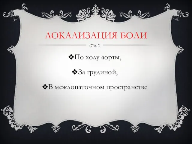 ЛОКАЛИЗАЦИЯ БОЛИ По ходу аорты, За грудиной, В межлопаточном пространстве