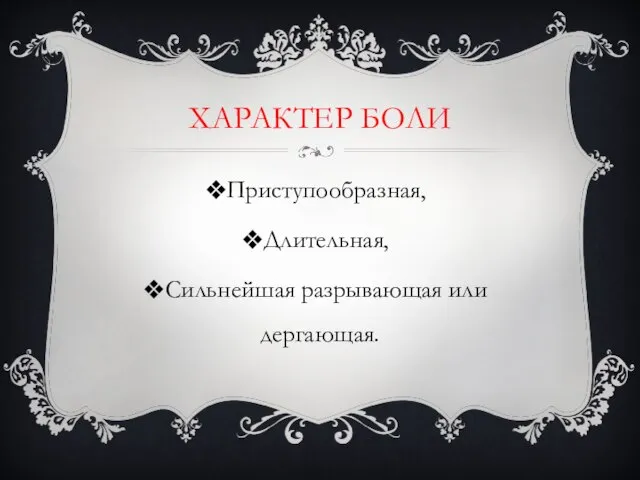 ХАРАКТЕР БОЛИ Приступообразная, Длительная, Сильнейшая разрывающая или дергающая.