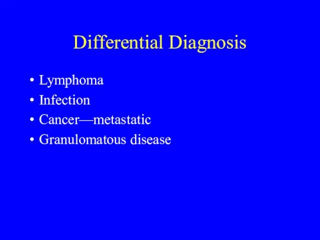 Differential Diagnosis Lymphoma Infection Cancer—metastatic Granulomatous disease