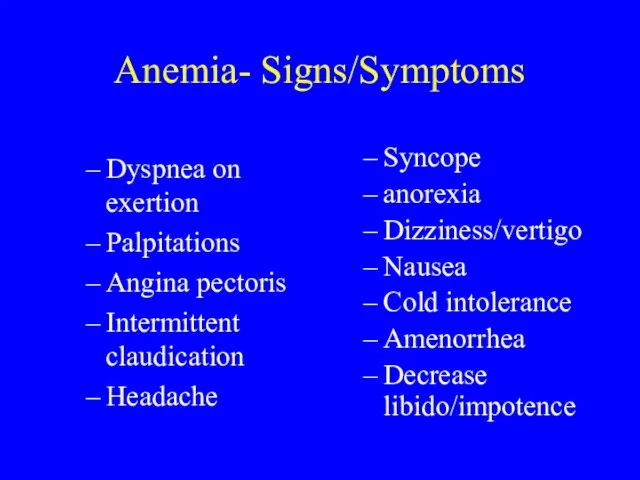 Anemia- Signs/Symptoms Dyspnea on exertion Palpitations Angina pectoris Intermittent claudication Headache Syncope