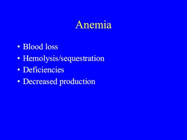 Anemia Blood loss Hemolysis/sequestration Deficiencies Decreased production