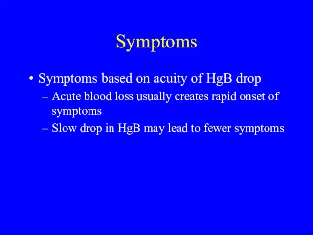 Symptoms Symptoms based on acuity of HgB drop Acute blood loss usually