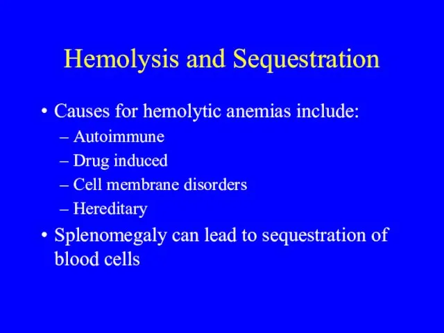 Hemolysis and Sequestration Causes for hemolytic anemias include: Autoimmune Drug induced Cell