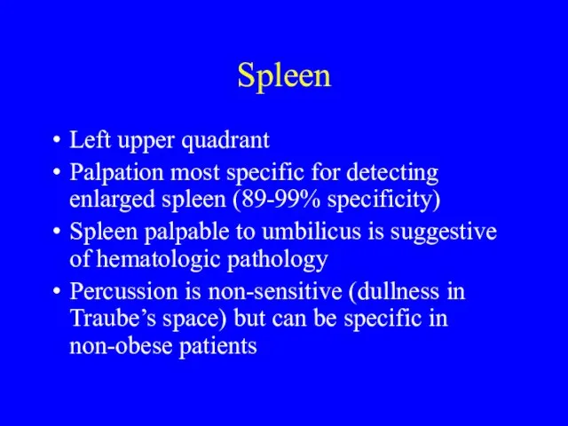 Spleen Left upper quadrant Palpation most specific for detecting enlarged spleen (89-99%