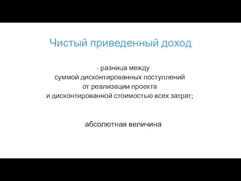 Чистый приведенный доход - разница между суммой дисконтированных поступлений от реализации проекта