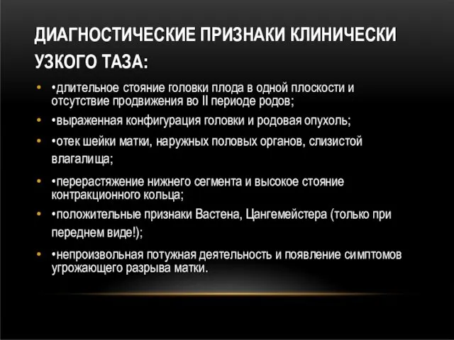 ДИАГНОСТИЧЕСКИЕ ПРИЗНАКИ КЛИНИЧЕСКИ УЗКОГО ТАЗА: • длительное стояние головки плода в одной