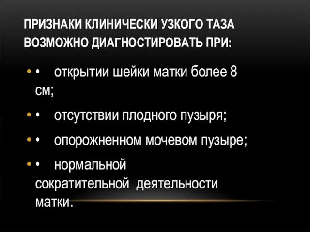 ПРИЗНАКИ КЛИНИЧЕСКИ УЗКОГО ТАЗА ВОЗМОЖНО ДИАГНОСТИРОВАТЬ ПРИ: • открытии шейки матки более