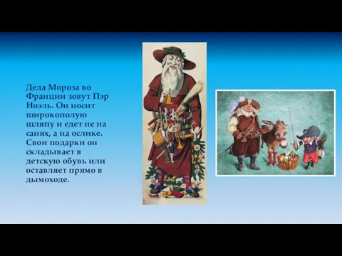 Деда Мороза во Франции зовут Пэр Ноэль. Он носит широкополую шляпу и