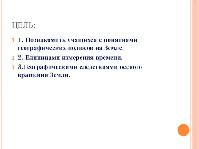 ЦЕЛЬ: 1. Познакомить учащихся с понятиями географических полюсов на Земле. 2. Единицами