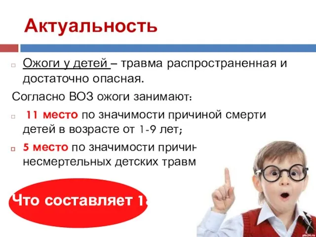 Актуальность Ожоги у детей – травма распространенная и достаточно опасная. Согласно ВОЗ