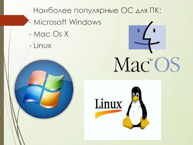 Наиболее популярные ОС для ПК: - Microsoft Windows - Mac Os X - Linux