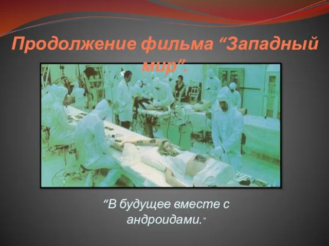 “В будущее вместе с андроидами.” Продолжение фильма “Западный мир”.