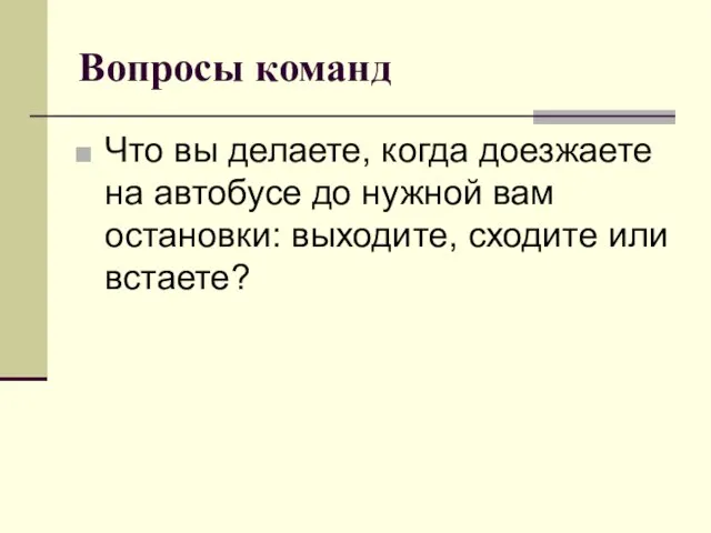 Вопросы команд Что вы делаете, когда доезжаете на автобусе до нужной вам