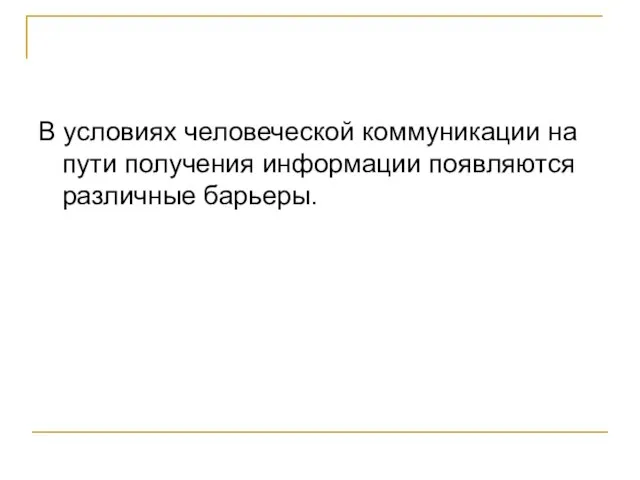 В условиях человеческой коммуникации на пути получения информации появляются различные барьеры.