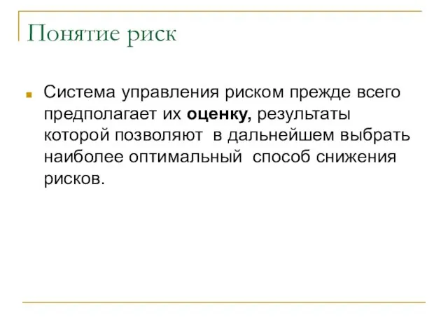 Понятие риск Система управления риском прежде всего предполагает их оценку, результаты которой