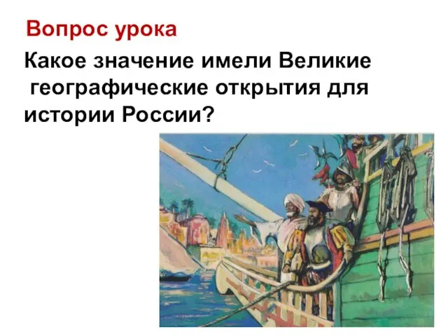 Вопрос урока Какое значение имели Великие географические открытия для истории России?