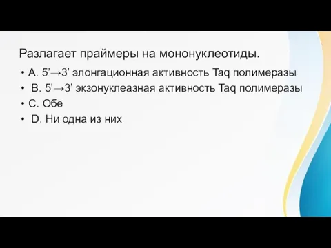 Разлагает праймеры на мононуклеотиды. A. 5’→3’ элонгационная активность Taq полимеразы B. 5’→3’