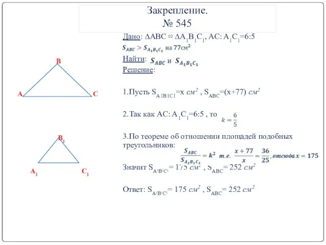 Закрепление. № 545 Дано: ∆ABC ∾ ∆A1B1C1, AC: A1C1=6:5 Найти: Решение: 1.Пусть