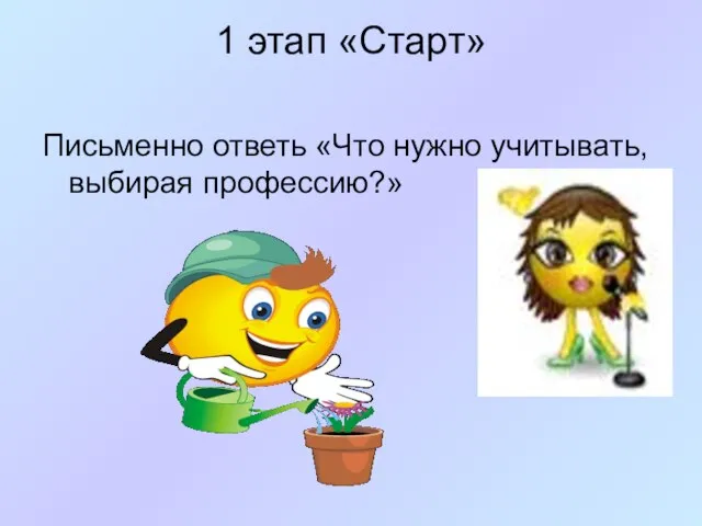 1 этап «Старт» Письменно ответь «Что нужно учитывать, выбирая профессию?»