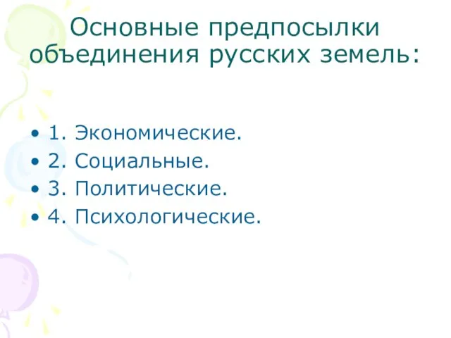 Основные предпосылки объединения русских земель: 1. Экономические. 2. Социальные. 3. Политические. 4. Психологические.