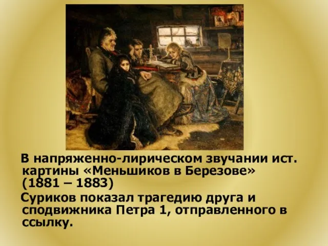 В напряженно-лирическом звучании ист. картины «Меньшиков в Березове» (1881 – 1883) Суриков