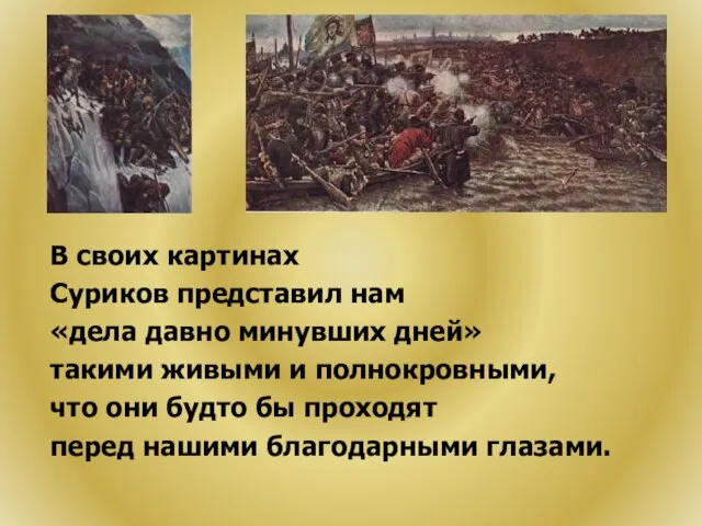 В своих картинах Суриков представил нам «дела давно минувших дней» такими живыми