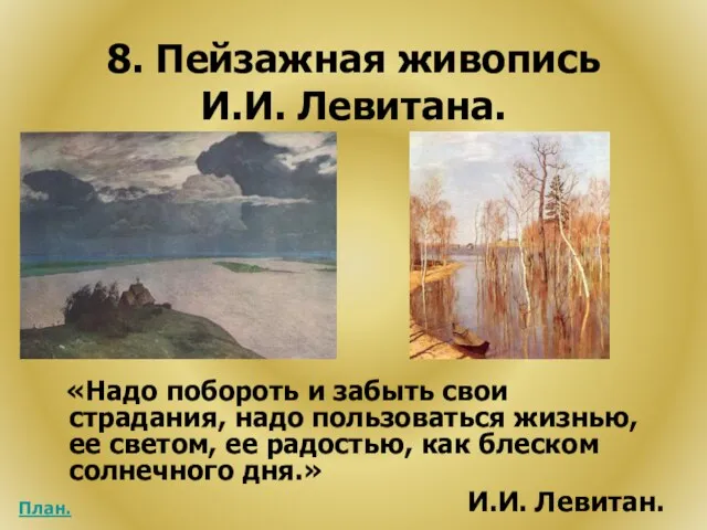 8. Пейзажная живопись И.И. Левитана. «Надо побороть и забыть свои страдания, надо