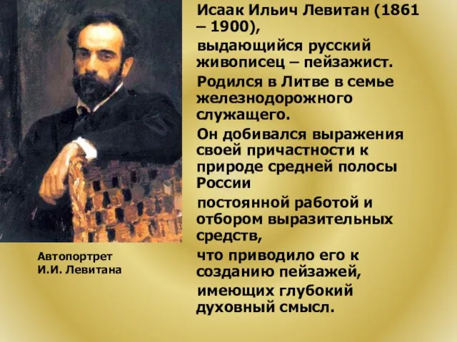 Исаак Ильич Левитан (1861 – 1900), выдающийся русский живописец – пейзажист. Родился