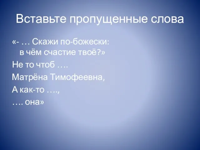 Вставьте пропущенные слова «- … Скажи по-божески: в чём счастие твоё?» Не