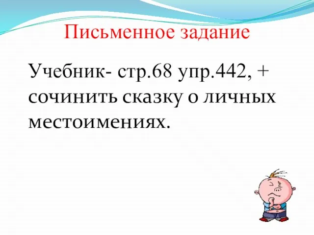 Письменное задание Учебник- стр.68 упр.442, + сочинить сказку о личных местоимениях.