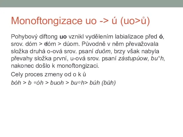 Monoftongizace uo -> ú (uo>ů) Pohybový diftong uo vznikl vydělením labializace před
