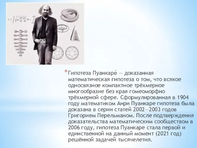 Гипотеза Пуанкаре́ — доказанная математическая гипотеза о том, что всякое односвязное компактное