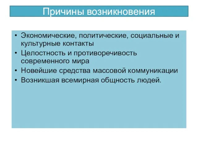 Причины возникновения Экономические, политические, социальные и культурные контакты Целостность и противоречивость современного