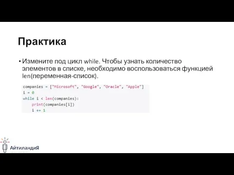 Практика Измените под цикл while. Чтобы узнать количество элементов в списке, необходимо воспользоваться функцией len(переменная-список).