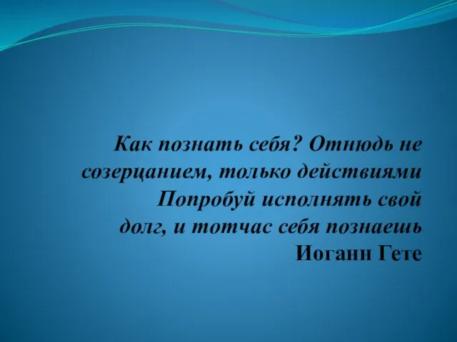 Как познать себя? Отнюдь не созерцанием, только действиями Попробуй исполнять свой долг,