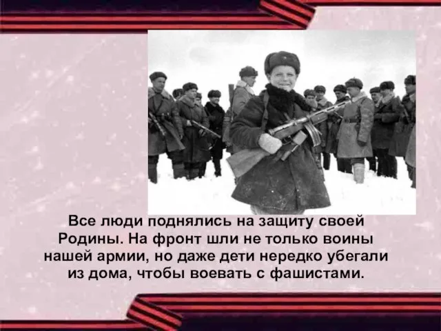 Все люди поднялись на защиту своей Родины. На фронт шли не только