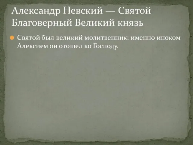 Святой был великий молитвенник: именно иноком Алексием он отошел ко Господу. Александр