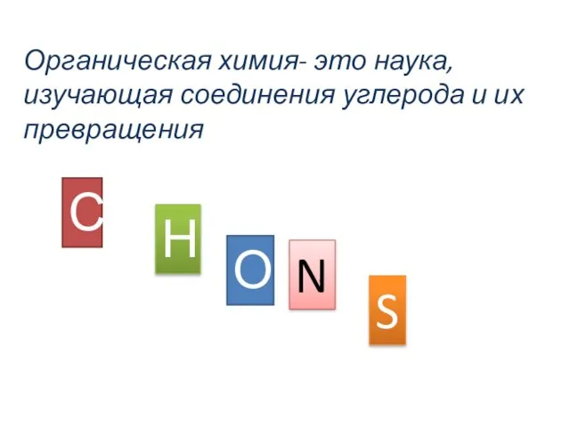 Органическая химия- это наука, изучающая соединения углерода и их превращения С Н О N S