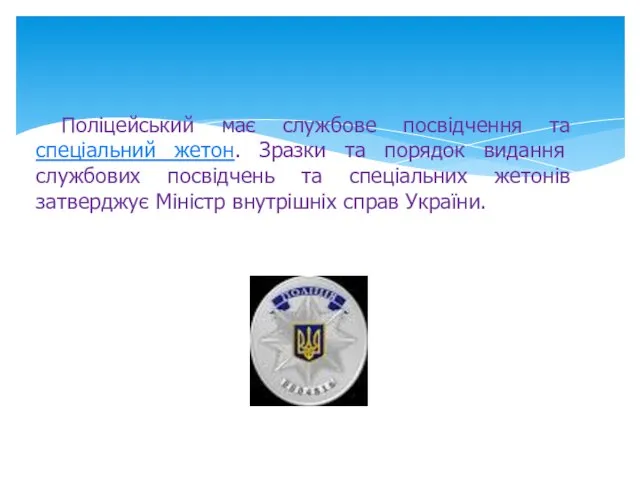 Поліцейський має службове посвідчення та спеціальний жетон. Зразки та порядок видання службових