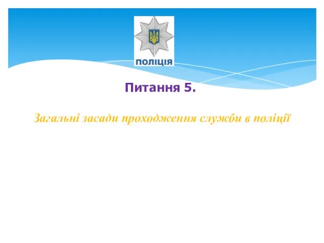 Питання 5. Загальні засади проходження служби в поліції